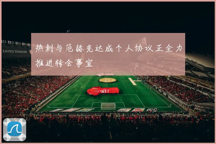 热刺与范赫克达成个人协议正全力推进转会事宜