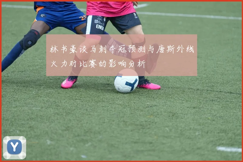 林书豪谈马刺夺冠预测与唐斯外线火力对比赛的影响分析