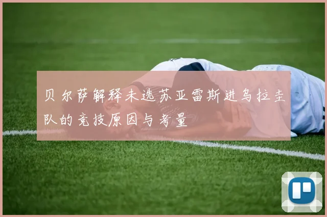 贝尔萨解释未选苏亚雷斯进乌拉圭队的竞技原因与考量